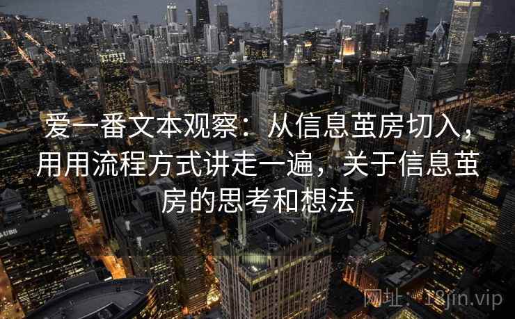 爱一番文本观察:从信息茧房切入,用用流程方式讲走一遍,关于信息茧房的思考和想法 爱一番文本观察:从信息茧房切入,用用流程方式讲走一遍,关于信息茧房的思考和想法