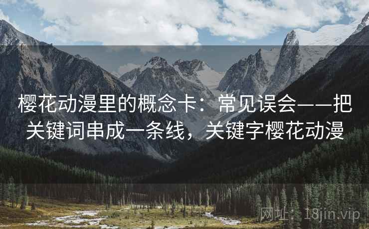 樱花动漫里的概念卡：常见误会——把关键词串成一条线，关键字樱花动漫