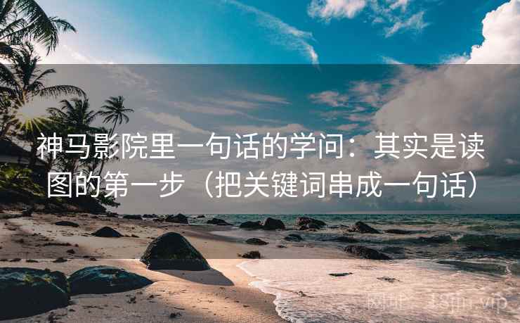 神马影院里一句话的学问：其实是读图的第一步（把关键词串成一句话）